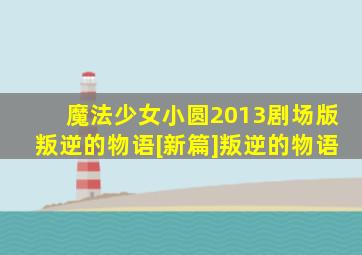 魔法少女小圆2013剧场版叛逆的物语[新篇]叛逆的物语